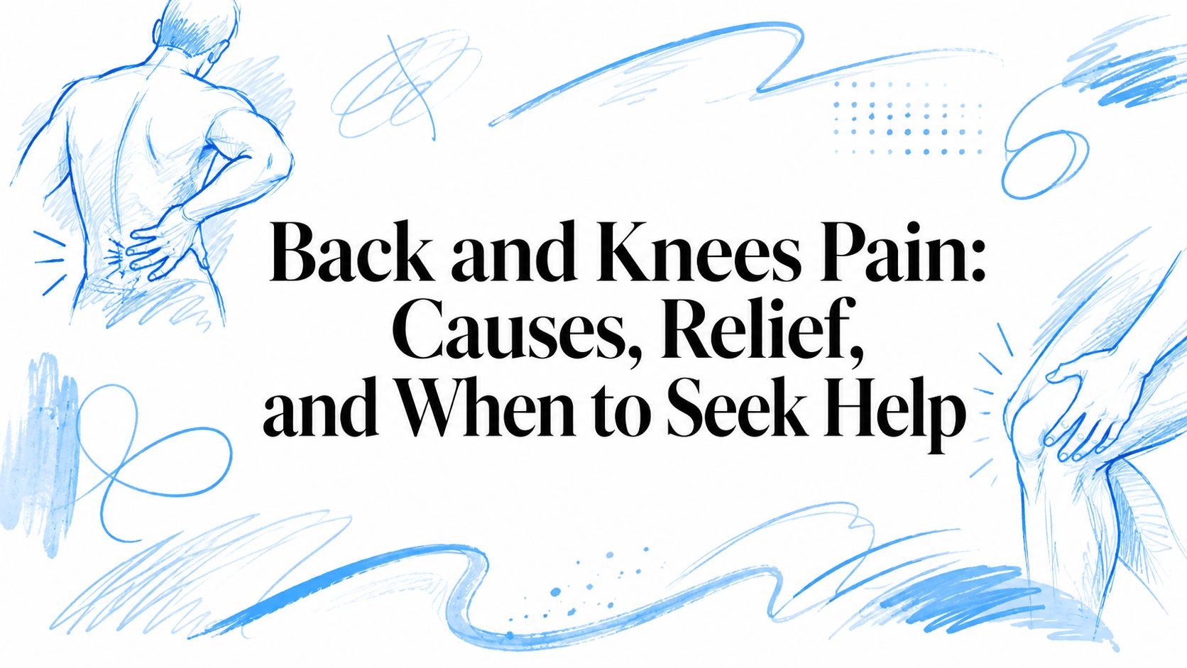 Back and Knees Pain: Causes, Relief, and When to Seek Help