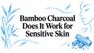 Bamboo Charcoal Does It Work for Sensitive Skin