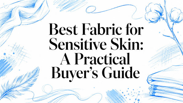 Best Fabric for Sensitive Skin: A Practical Buyer's Guide