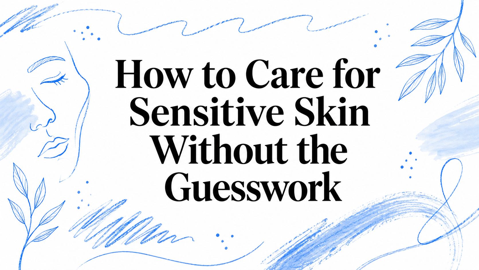 How to Care for Sensitive Skin Without the Guesswork