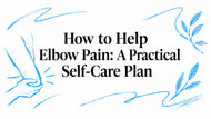 How to Help Elbow Pain: A Practical Self-Care Plan