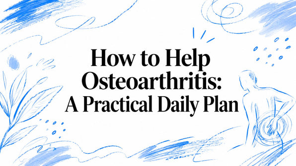 How to Help Osteoarthritis: A Practical Daily Plan
