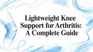 Lightweight Knee Support for Arthritis: A Complete Guide