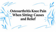 Osteoarthritis Knee Pain When Sitting: Causes and Relief