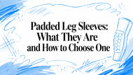 Padded Leg Sleeves: What They Are and How to Choose One