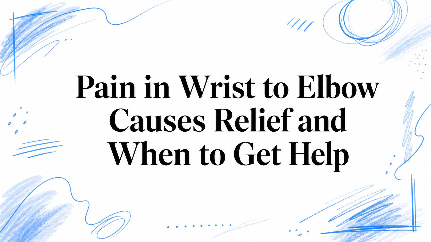 Pain in Wrist to Elbow Causes Relief and When to Get Help