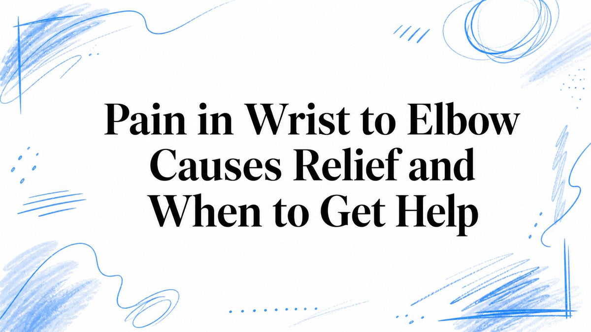 Pain in Wrist to Elbow Causes Relief and When to Get Help