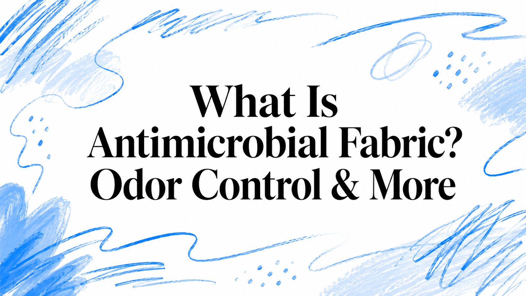 What Is Antimicrobial Fabric? Odor Control & More