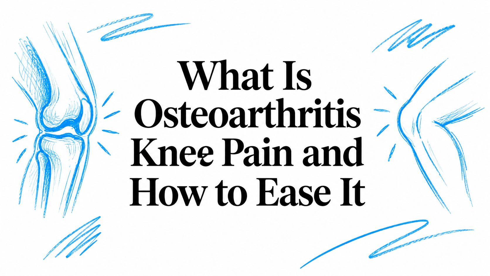 What Is Osteoarthritis Knee Pain and How to Ease It